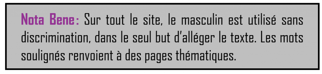 aligne Sur tout le site, le masculin est utilisé sans discrimination, dans le seul but d’alléger le texte. Les mots soulignés renvoient à des pages thématiques.